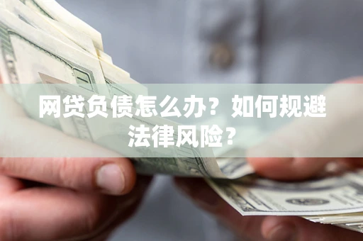 武汉网贷负债怎么办？如何规避法律风险？