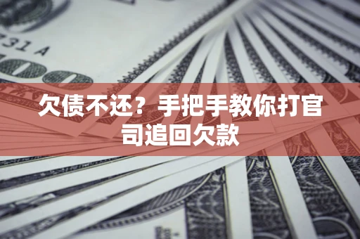 武汉欠债不还？手把手教你打官司追回欠款