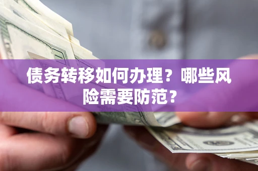武汉债务转移如何办理？哪些风险需要防范？
