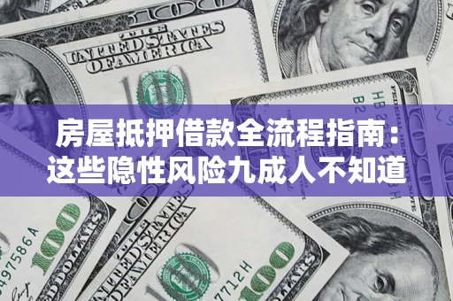 武汉房屋抵押借款全流程指南：这些隐性风险九成人不知道