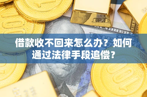 武汉借款收不回来怎么办？如何通过法律手段追偿？