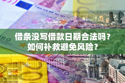 武汉借条没写借款日期合法吗？如何补救避免风险？