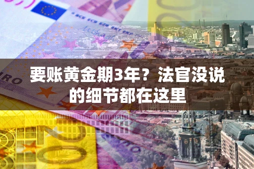 武汉要账黄金期3年？法官没说的细节都在这里