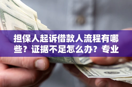 武汉担保人起诉借款人流程有哪些？证据不足怎么办？专业律师解答