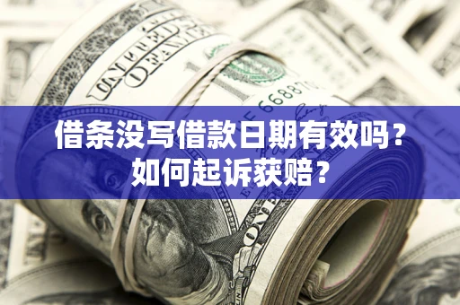 武汉借条没写借款日期有效吗？如何起诉获赔？