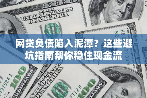 武汉网贷负债陷入泥潭？这些避坑指南帮你稳住现金流