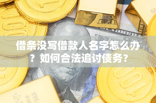 武汉借条没写借款人名字怎么办？如何合法追讨债务？
