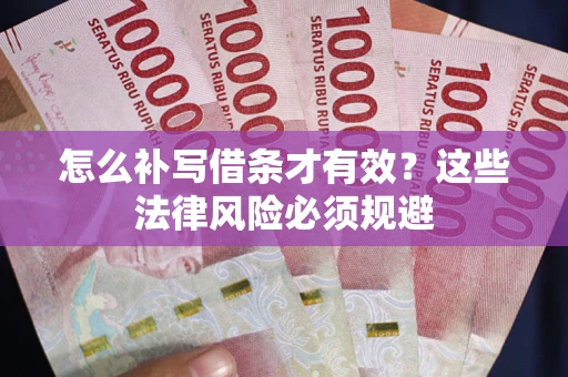 武汉怎么补写借条才有效？这些法律风险必须规避