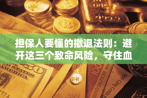 武汉担保人要懂的撤退法则：避开这三个致命风险，守住血汗钱
