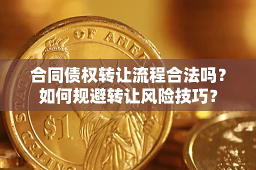 武汉合同债权转让流程合法吗？如何规避转让风险技巧？