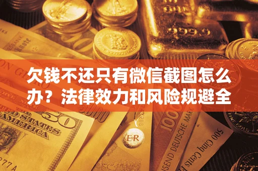 武汉欠钱不还只有微信截图怎么办？法律效力和风险规避全解析