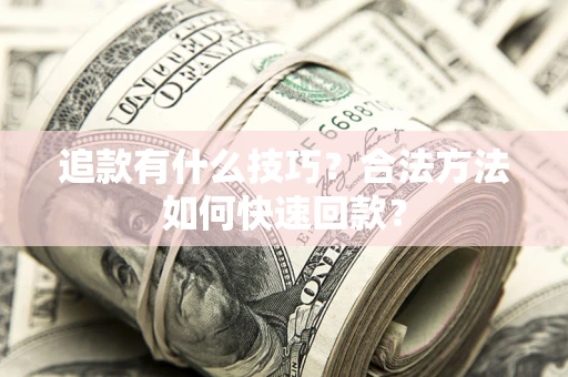 武汉追款有什么技巧？合法方法如何快速回款？