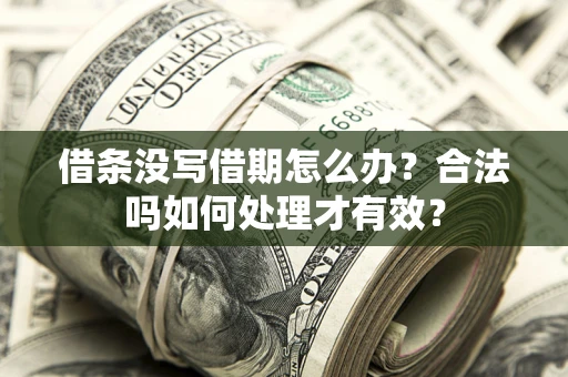 武汉借条没写借期怎么办？合法吗如何处理才有效？