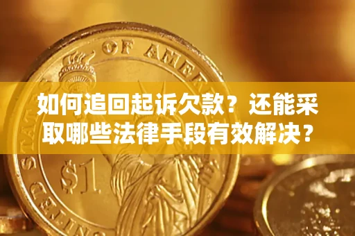 武汉如何追回起诉欠款？还能采取哪些法律手段有效解决？