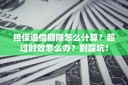 武汉担保追偿期限怎么计算？超过时效怎么办？别踩坑！