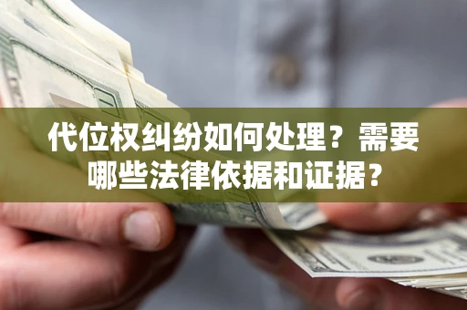 武汉代位权纠纷如何处理？需要哪些法律依据和证据？
