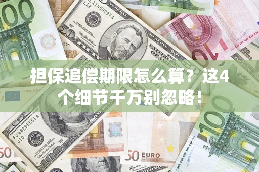 武汉担保追偿期限怎么算?这4个细节千万别忽略! 武汉担保追偿期限怎么算?这4个细节千万别忽略!