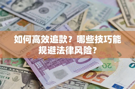 武汉如何高效追款？哪些技巧能规避法律风险？