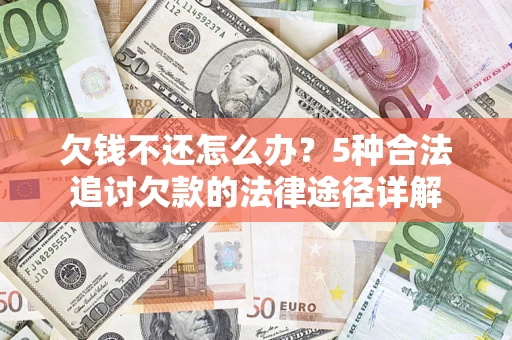 武汉欠钱不还怎么办？5种合法追讨欠款的法律途径详解