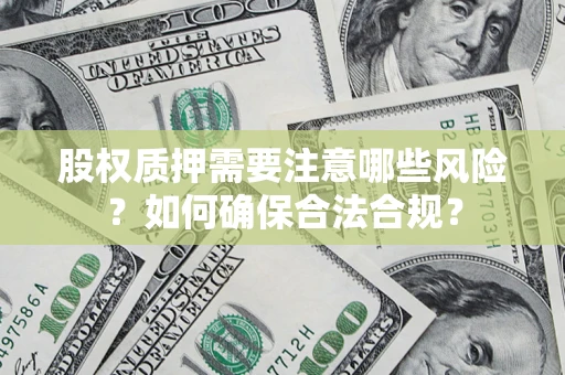 武汉股权质押需要注意哪些风险？如何确保合法合规？