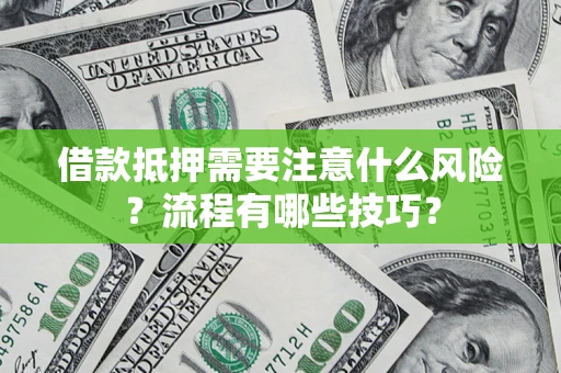 武汉借款抵押需要注意什么风险？流程有哪些技巧？