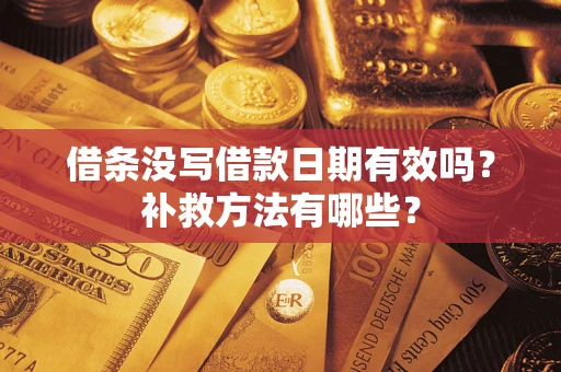 武汉借条没写借款日期有效吗?补救方法有哪些? 武汉借条没写借款日期有效吗?补救方法有哪些?