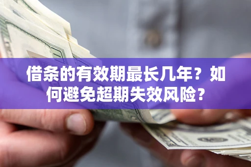武汉借条的有效期最长几年？如何避免超期失效风险？
