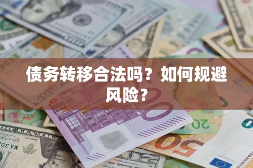 武汉债务转移合法吗？如何规避风险？