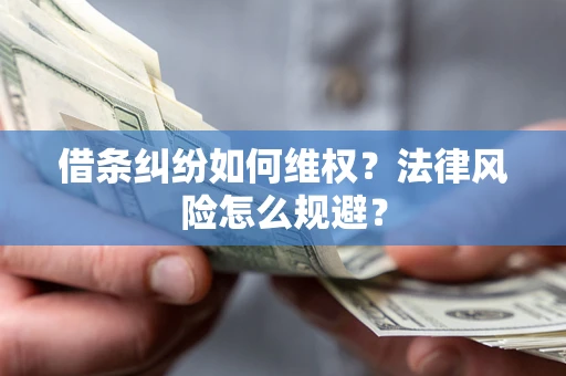 武汉借条纠纷如何维权？法律风险怎么规避？