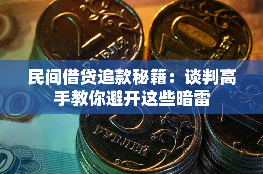 武汉民间借贷追款秘籍：谈判高手教你避开这些暗雷