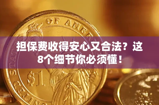 武汉担保费收得安心又合法？这8个细节你必须懂！
