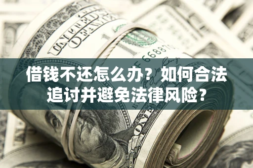 武汉借钱不还怎么办？如何合法追讨并避免法律风险？