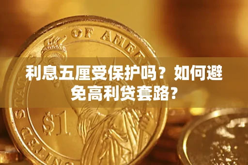 武汉利息五厘受保护吗？如何避免高利贷套路？
