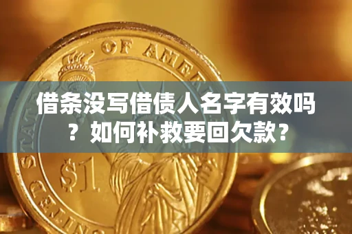 武汉借条没写借债人名字有效吗？如何补救要回欠款？