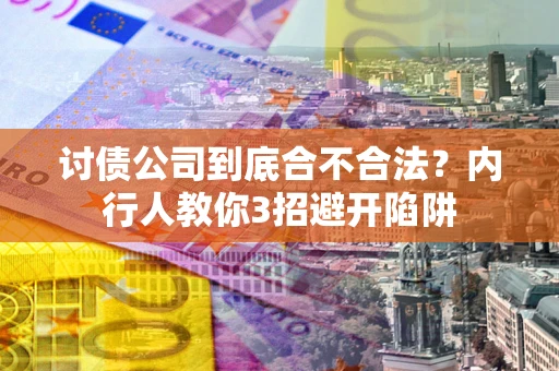 武汉讨债公司到底合不合法？内行人教你3招避开陷阱