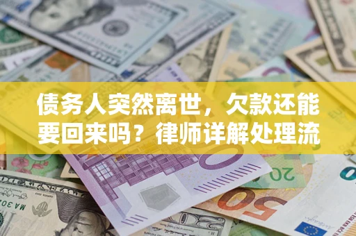 武汉债务人突然离世，欠款还能要回来吗？律师详解处理流程