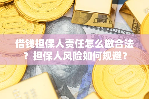 武汉借钱担保人责任怎么做合法？担保人风险如何规避？
