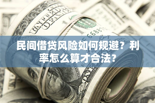 武汉民间借贷风险如何规避？利率怎么算才合法？