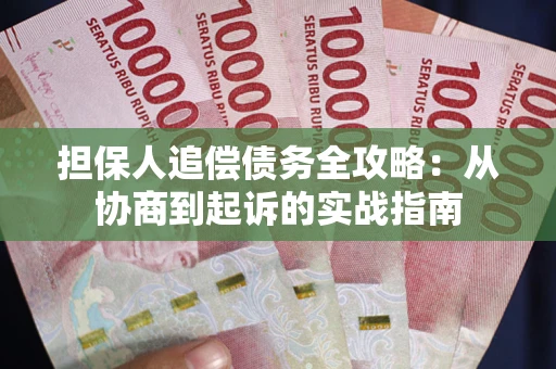 武汉担保人追偿债务全攻略:从协商到起诉的实战指南 武汉担保人追偿债务全攻略:从协商到起诉的实战指南