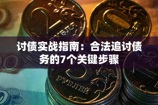 武汉讨债实战指南：合法追讨债务的7个关键步骤