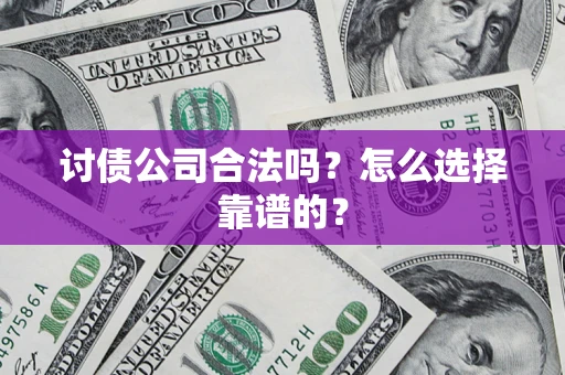 武汉讨债公司合法吗？怎么选择靠谱的？