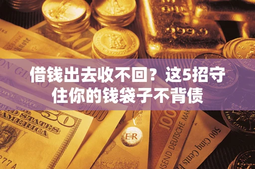 武汉借钱出去收不回？这5招守住你的钱袋子不背债