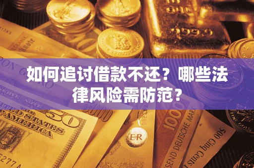 武汉如何追讨借款不还？哪些法律风险需防范？