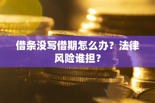 武汉借条没写借期怎么办？法律风险谁担？